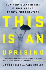 This Is an Uprising : How Nonviolent Revolt Is Shaping the 21st - Mark Engler