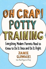 Oh Crap ! : Potty Training : Everything Modern Parents Need to Know to Do It Once and Do It Right - Glowacki, Jamie