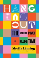 Hanging Out : The Radical Power of Killing Time - Liming, Sheila