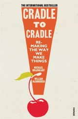 Cradle to Cradle : Re-making the Way We Make Things - Michael Braungart
