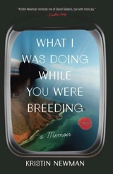 What I Was Doing While You Were Breeding - Newman, Kristin