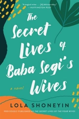 The Secret Lives of Baba Segi's Wives : A Novel - Lola Shoneyin