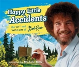Happy Little Accidents : The Wit & Wisdom of Bob Ross - Witte, Michelle