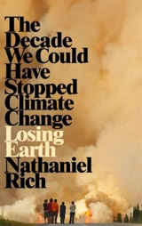 Losing Earth : The Decade We Almost Stopped Climate Change - Nathaniel Rich