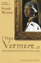I Was Vermeer The Forger Who Swindled the Nazis - Wynne, Frank