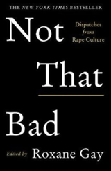 Not That Bad : Dispatches From Rape Culture - Roxane Gay