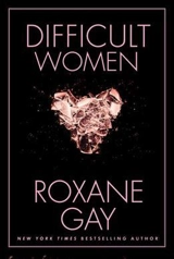 Difficult Women - Roxane Gay