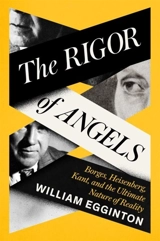 The Rigor of Angels : Borges, Heisenberg, Kant, and the Ultimate Nature of Reality - William Egginton
