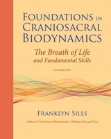 Foundations in Craniosacral Biodynamics v.1 Vol. 1 - Franklyn Sills
