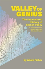 Valley of Genius : The Uncensored History of Silicon Valley - Adam Fisher
