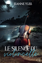 Le silence du violoncelle - Jeanne Yliss