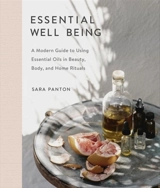 Essential Well Being : A Modern Guide to Using Essential Oils in Beauty, Body, and Home - Panton, Sara