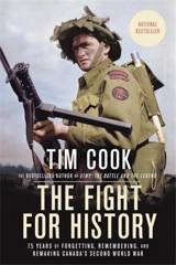 The Fight for History : 75 Years of Forgetting, Remembering, and Remaking Canada s Second - Tim Cook