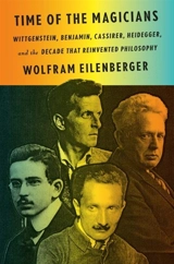 Time of the Magicians : Wittgenstein, Benjamin, Cassirer, Heidegger, and the Decade That - Wolfram Eilenberger