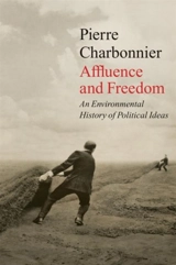 Affluence and Freedom : An Environmental History of Political Ideas - Pierre Charbonnier