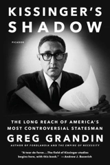 Kissinger's Shadow : The Long Reach of America's Most Controversial Statesman - Greg Grandin