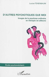 D'autres psychotiques que moi : images de la psychose ordinaire en thérapie, et ailleurs - Lucien Tenenbaum