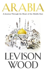 Arabia : A Journey Through The Heart of the Middle East - Wood, Levison