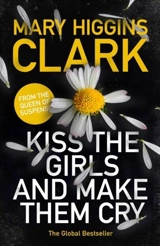 Kiss the Girls and Make Them Cry - Clark, Mary Higgins, Burke, Alafair