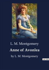 Anne of Avonlea : The Adventures and Challenges of a Young Teacher in Avonlea - Montgomery, L.M.