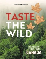 Taste the Wild : Recipes and Stories From Canada - Lisa Nieschlag