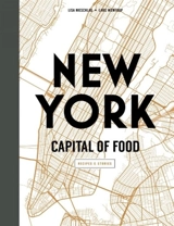 New York : Captital of Food : Recipes and Stories - Lisa Nieschlag