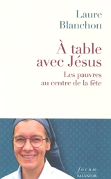 A table avec Jésus : les pauvres au coeur de la fête - Laure Blanchon