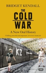 The Cold War : A New Oral History - Kendall, Bridget