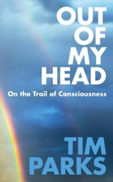 Out of My Head : On the Trail of Consciousness - Tim Parks