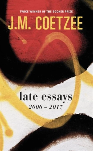 Late Essays : 2006-2017 - Coetzee, J.M.