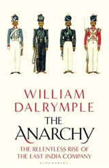 The Anarchy : The Relentless Rise of The East India Company - William Dalrymple