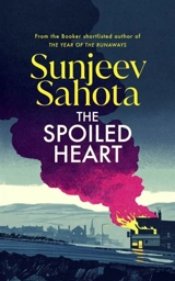 The Spoiled Heart - Sunjeev Sahota