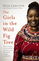 The Girls in the Wild Fig Tree : How One Girl Fought to Save Herself, Her Sister Thousands of Girls - Leng'ete, Nice