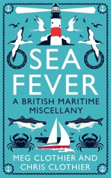 Sea Fever : A British Maritime Miscellany - Clothier, Meg