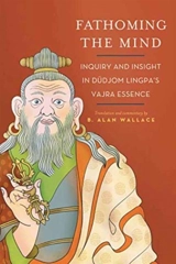 Fathoming the Mind : Inquiry and Insight in Dudjom Lingpa''s Vajra Essence - B. Alan Wallace