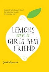 Lemons are a Girl's Best Friend : Super Fruity Beauty Food for Glowing Health Inside and Out - Janet Alison Hayward