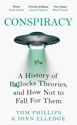 Conspiracy : A History of Boll*cks Theories, and How Not to Fall for Them - Tom Phillips