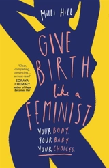 Give Birth Like a Feminist - Hill, Milli