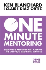 One Minute Mentoring : How to Find and Work with a Mentor : and Why You'll Benefit from - Blanchard, Ken