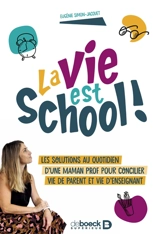 La vie est school ! : les solutions au quotidien d'une maman prof pour concilier vie de parent et vie d'enseignant - Eugénie Simon-Jacquet