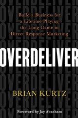 Overdeliver : Build a Business for a Lifetime Playing the Long Game in Direct - Kurtz, Brian