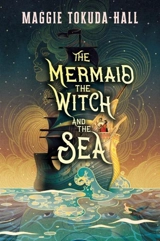 The Mermaid, the Witch, and the Sea - Maggie Tokuda-Hall