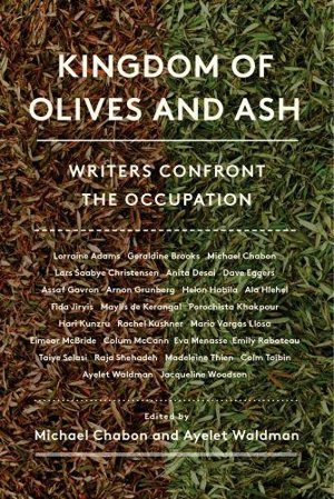 Kingdom of Olives and Ash : Writers Confront the Occupation - Michael Chabon