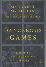 Dangerous Games : The Uses and Abuses of History - Margaret Olwen MacMillan