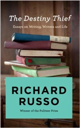 The Destiny Thief : Essays on Writing, Writers and Life - Russo, Richard