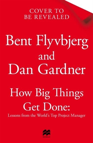 How Big Things Get Done - Bent Flyvbjerg
