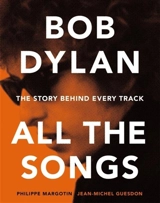 Bob Dylan All the Songs : The Story Behind Every Track - Philippe Margotin