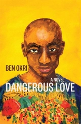 Dangerous Love : A Novel - Ben Okri