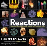 Reactions : An Illustrated Exploration of Elements, Molecules, and Change - Theodore Gray
