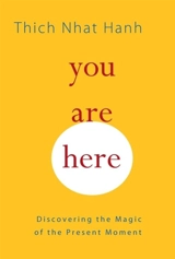 You Are Here : Discovering the Magic of the Present Moment - Thich Nhât Hanh
